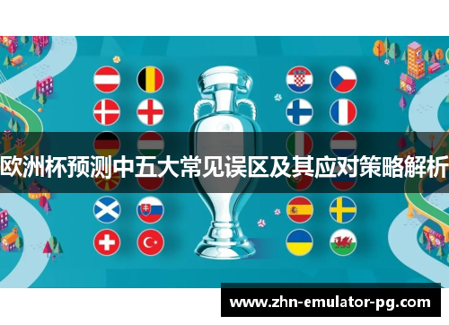 欧洲杯预测中五大常见误区及其应对策略解析