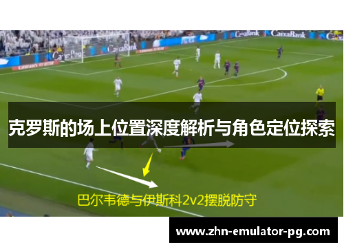 克罗斯的场上位置深度解析与角色定位探索