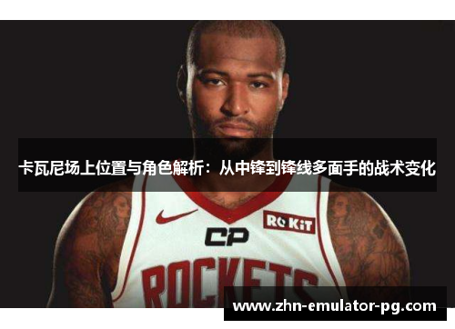 卡瓦尼场上位置与角色解析：从中锋到锋线多面手的战术变化