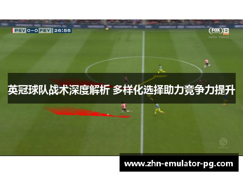 英冠球队战术深度解析 多样化选择助力竞争力提升