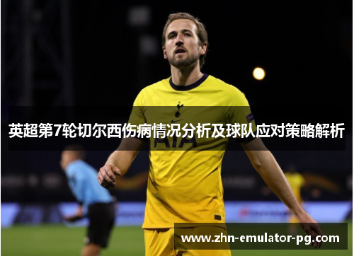 英超第7轮切尔西伤病情况分析及球队应对策略解析