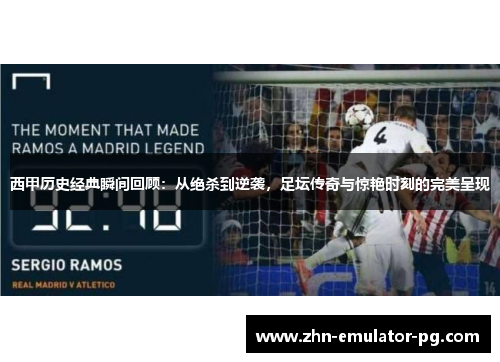 西甲历史经典瞬间回顾：从绝杀到逆袭，足坛传奇与惊艳时刻的完美呈现