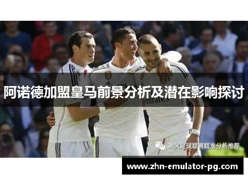 阿诺德加盟皇马前景分析及潜在影响探讨