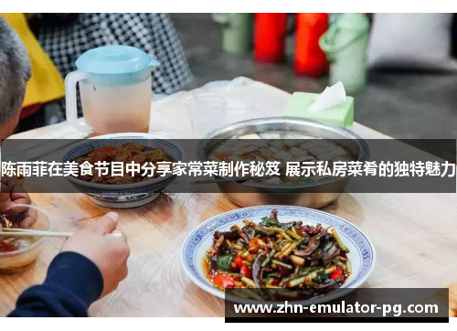 陈雨菲在美食节目中分享家常菜制作秘笈 展示私房菜肴的独特魅力