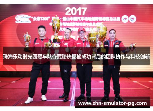 珠海乐动时光四冠车队夺冠秘诀揭秘成功背后的团队协作与科技创新