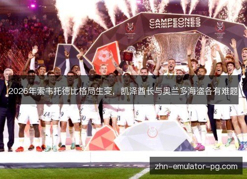 2026年索韦托德比格局生变，凯泽酋长与奥兰多海盗各有难题