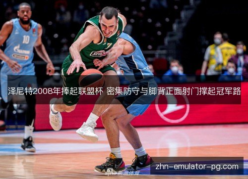 泽尼特2008年捧起联盟杯 密集防守与脚背正面射门撑起冠军路